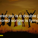 shared joy is a double joy; shared sorrow is tymoff