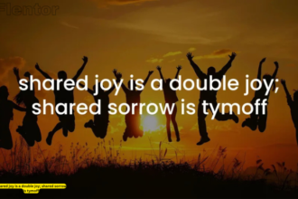 shared joy is a double joy; shared sorrow is tymoff